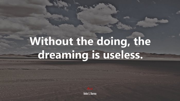 Without the doing, the dreaming is useless. | Robin S. Sharma quote