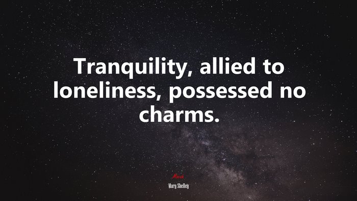 Tranquility, allied to loneliness, possessed no charms. | Mary Shelley quote