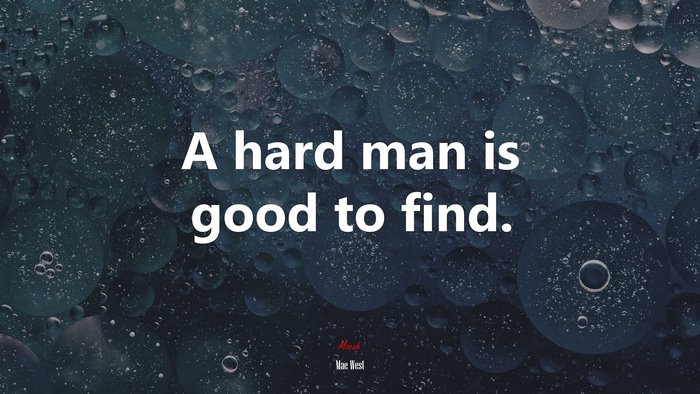 A hard man is good to find. | Mae West quote