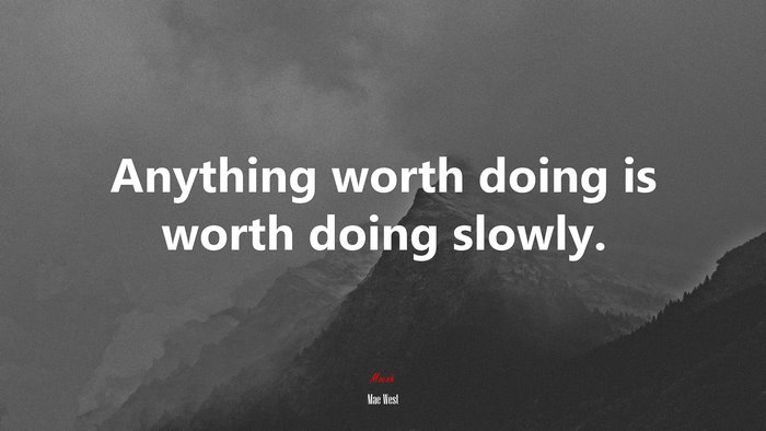 Anything worth doing is worth doing slowly. | Mae West quote