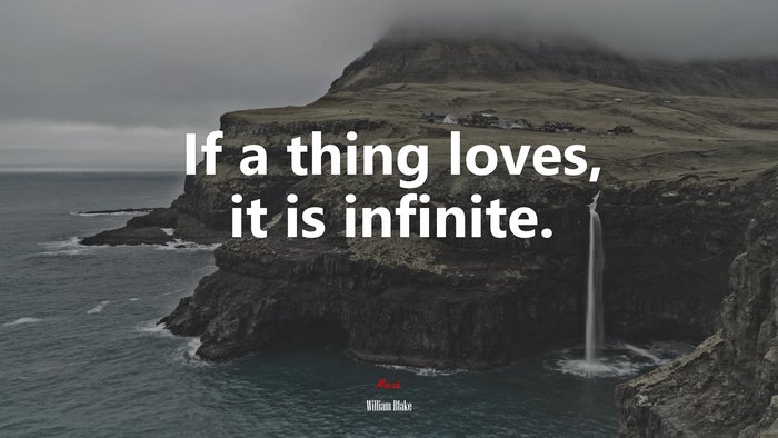 If a thing loves, it is infinite. | William Blake quote
