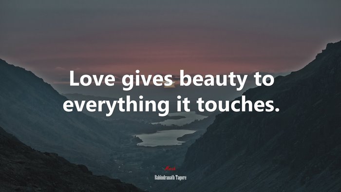 Love gives beauty to everything it touches. | Rabindranath Tagore quote