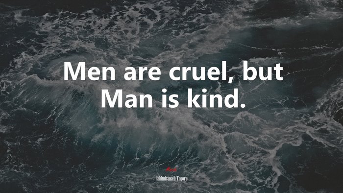 Men are cruel, but Man is kind. | Rabindranath Tagore quote
