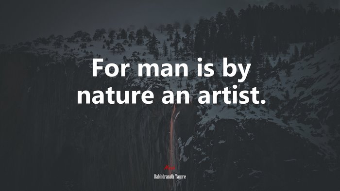 For man is by nature an artist. | Rabindranath Tagore quote