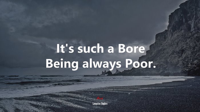 It’s such a Bore Being always Poor. | Langston Hughes quote