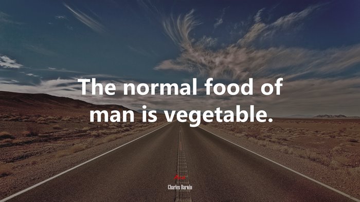 The normal food of man is vegetable. | Charles Darwin quote
