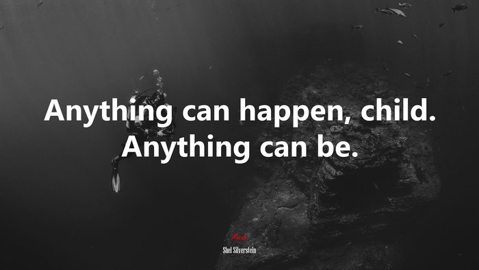 Anything can happen, child. Anything can be. | Shel Silverstein quote