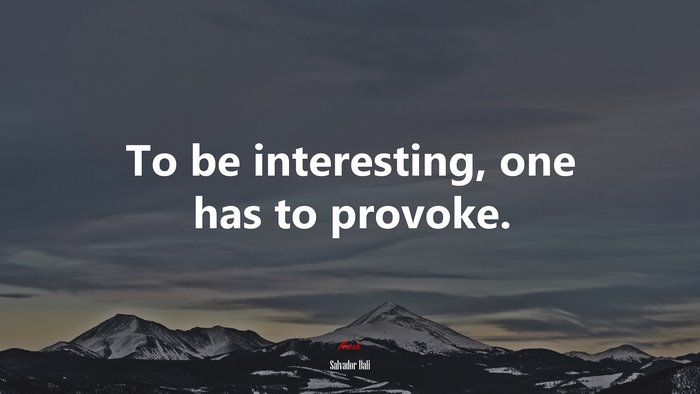 To be interesting, one has to provoke. | Salvador Dalí quote