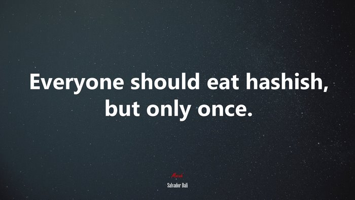 Everyone should eat hashish, but only once. | Salvador Dalí quote