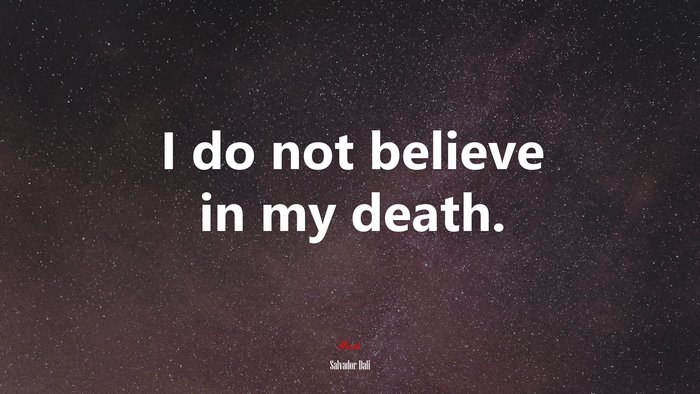 I do not believe in my death. | Salvador Dalí quote