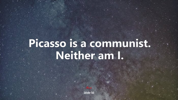 Picasso is a communist. Neither am I. | Salvador Dalí quote