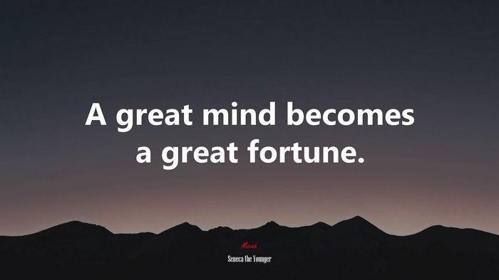 A great mind becomes a great fortune. | Seneca the Younger quote