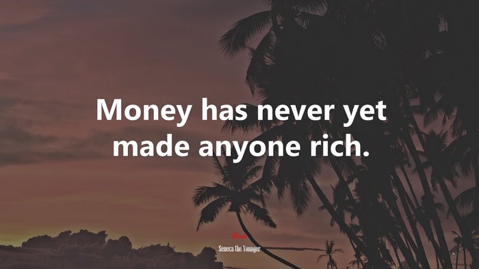 Money has never yet made anyone rich. | Seneca the Younger quote