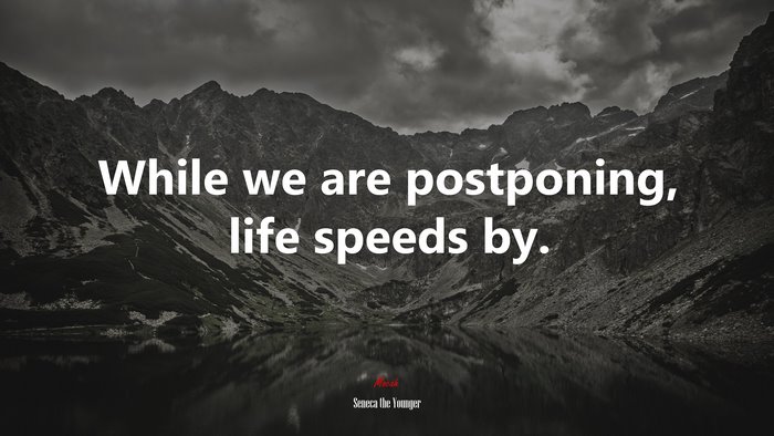 While we are postponing, life speeds by. | Seneca the Younger quote