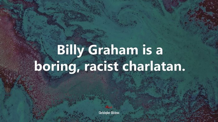 Billy Graham is a boring, racist charlatan. | Christopher Hitchens quote