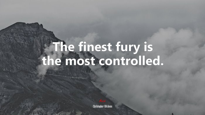 The finest fury is the most controlled. | Christopher Hitchens quote