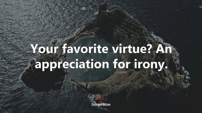 Your favorite virtue? An appreciation for irony. | Christopher Hitchens quote