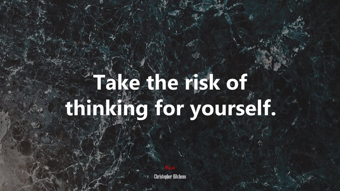 Take the risk of thinking for yourself. | Christopher Hitchens quote