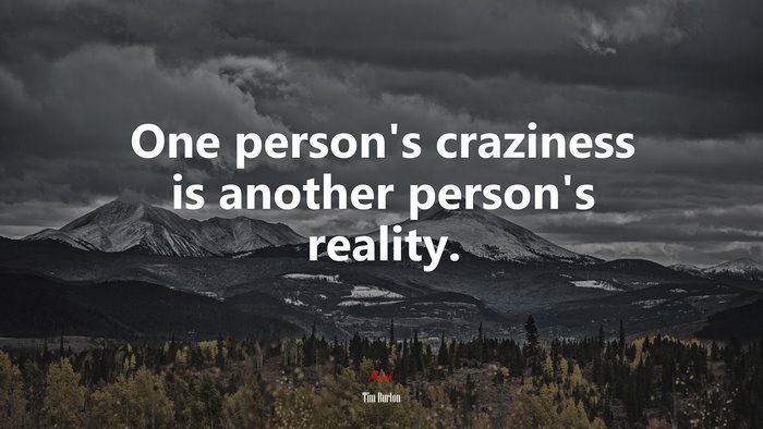 One person’s craziness is another person’s reality. | Tim Burton quote