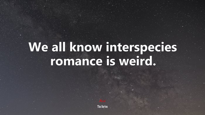 We all know interspecies romance is weird. | Tim Burton quote