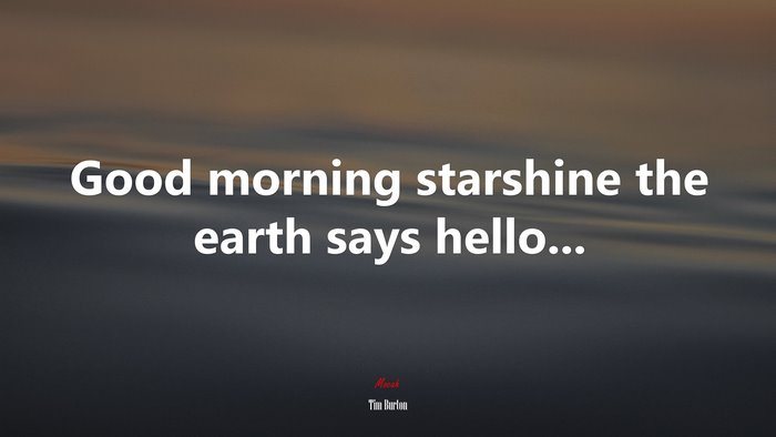Good morning starshine the earth says hello... | Tim Burton quote