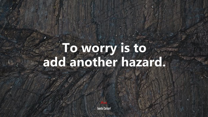 To worry is to add another hazard. | Amelia Earhart quote