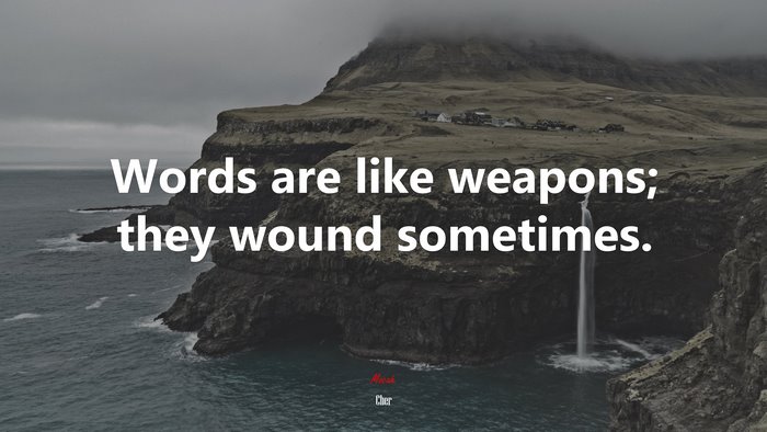Words are like weapons; they wound sometimes. | Cher quote