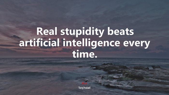 Real stupidity beats artificial intelligence every time. | Terry Pratchett quote
