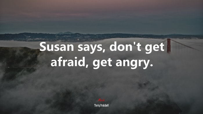Susan says, don’t get afraid, get angry. | Terry Pratchett quote