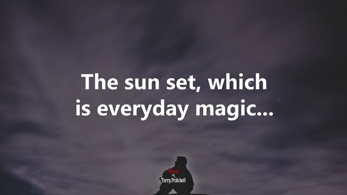 The sun set, which is everyday magic... | Terry Pratchett quote