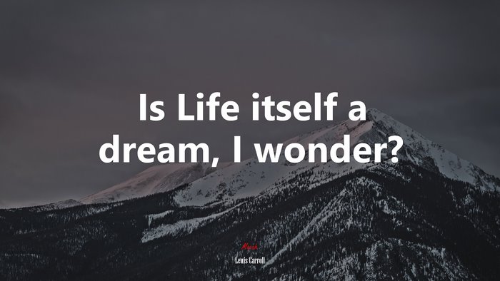 Is Life itself a dream, I wonder? | Lewis Carroll quote