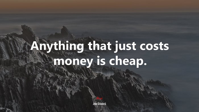 Anything that just costs money is cheap. | John Steinbeck quote