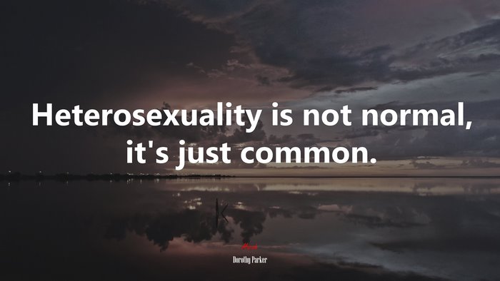Heterosexuality is not normal, it’s just common. | Dorothy Parker quote