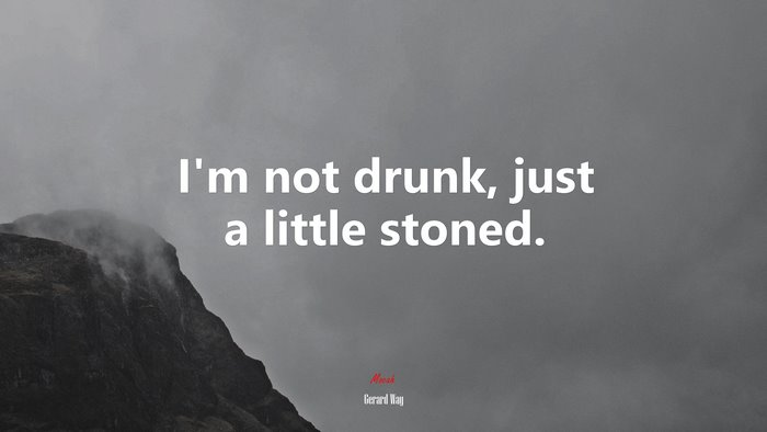 I’m not drunk, just a little stoned. | Gerard Way quote