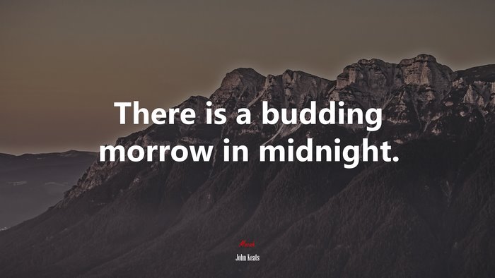 There is a budding morrow in midnight. | John Keats quote