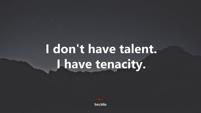 I don’t have talent. I have tenacity. | Henry Rollins quote