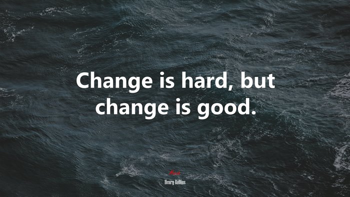 Change is hard, but change is good. | Henry Rollins quote