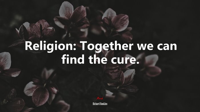 Religion: Together we can find the cure. | Richard Dawkins quote