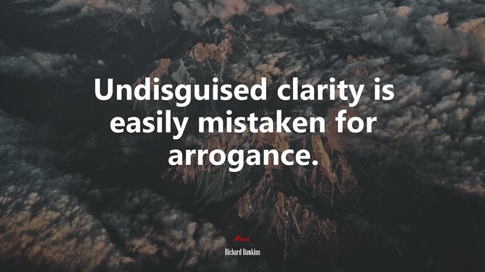 Undisguised clarity is easily mistaken for arrogance. | Richard Dawkins quote