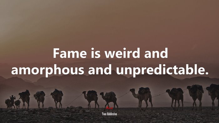 Fame is weird and amorphous and unpredictable. | Tom Hiddleston quote