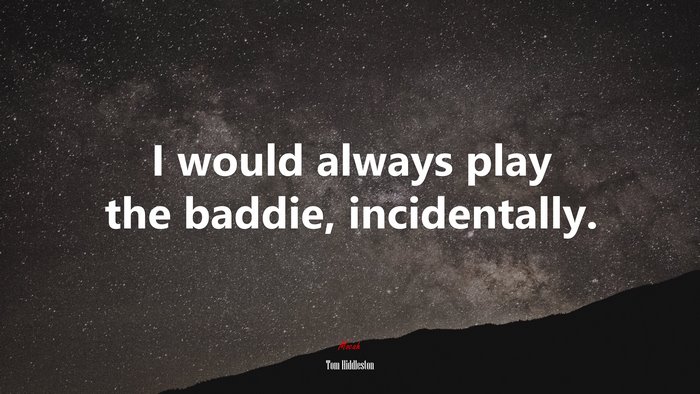 I would always play the baddie, incidentally. | Tom Hiddleston quote