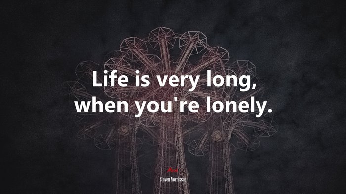 Life is very long, when you’re lonely. | Steven Morrissey quote