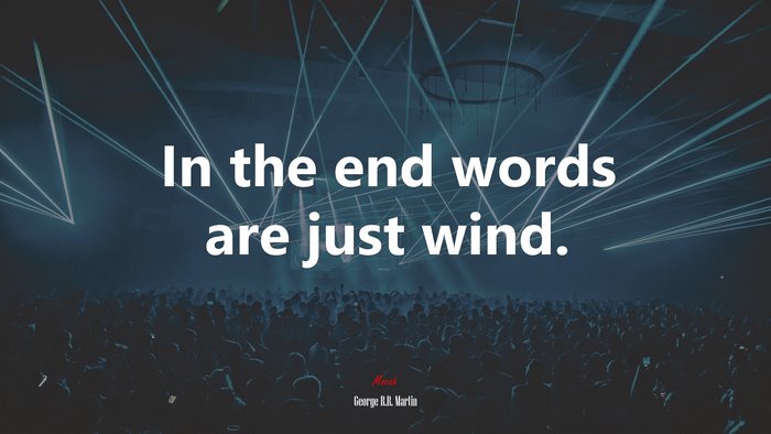In the end words are just wind. | George R.R. Martin quote