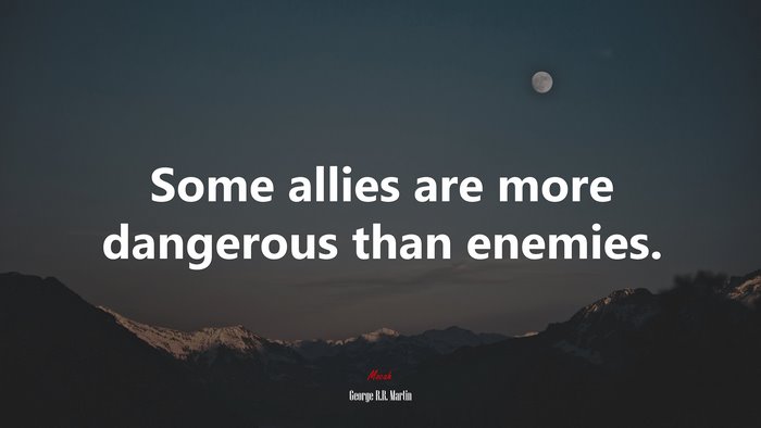 Some allies are more dangerous than enemies. | George R.R. Martin quote