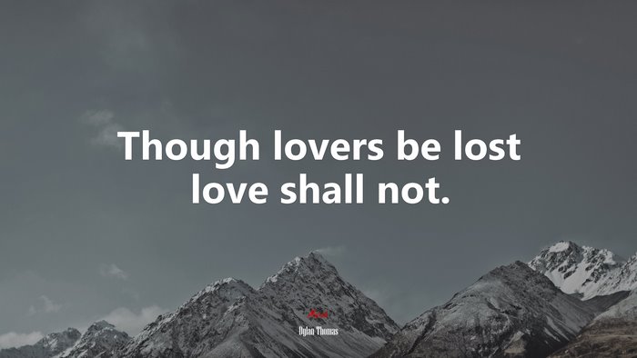 Though lovers be lost love shall not. | Dylan Thomas quote