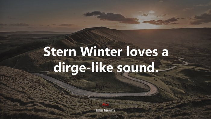 Stern Winter loves a dirge-like sound. | William Wordsworth quote