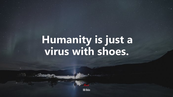 Humanity is just a virus with shoes. | Bill Hicks quote