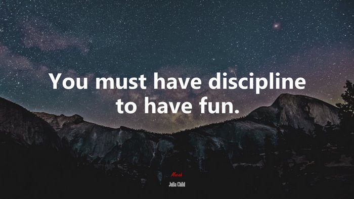You must have discipline to have fun. | Julia Child quote