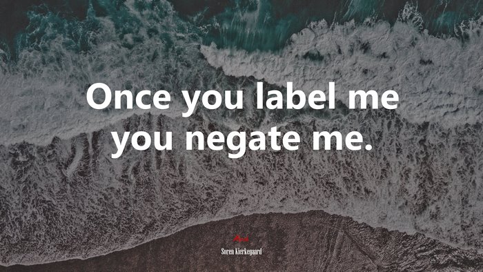 Once you label me you negate me. | Soren Kierkegaard quote