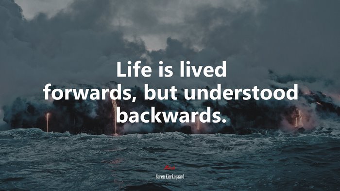 Life is lived forwards, but understood backwards. | Soren Kierkegaard quote